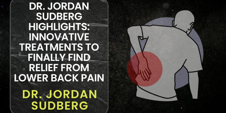 Dr. Jordan Sudberg Highlights: Innovative Treatments to Finally Find Relief From Lower Back Pain